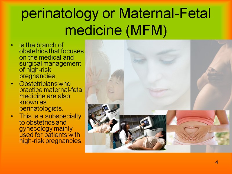 4 perinatology or Maternal-Fetal medicine (MFM)  is the branch of obstetrics that focuses